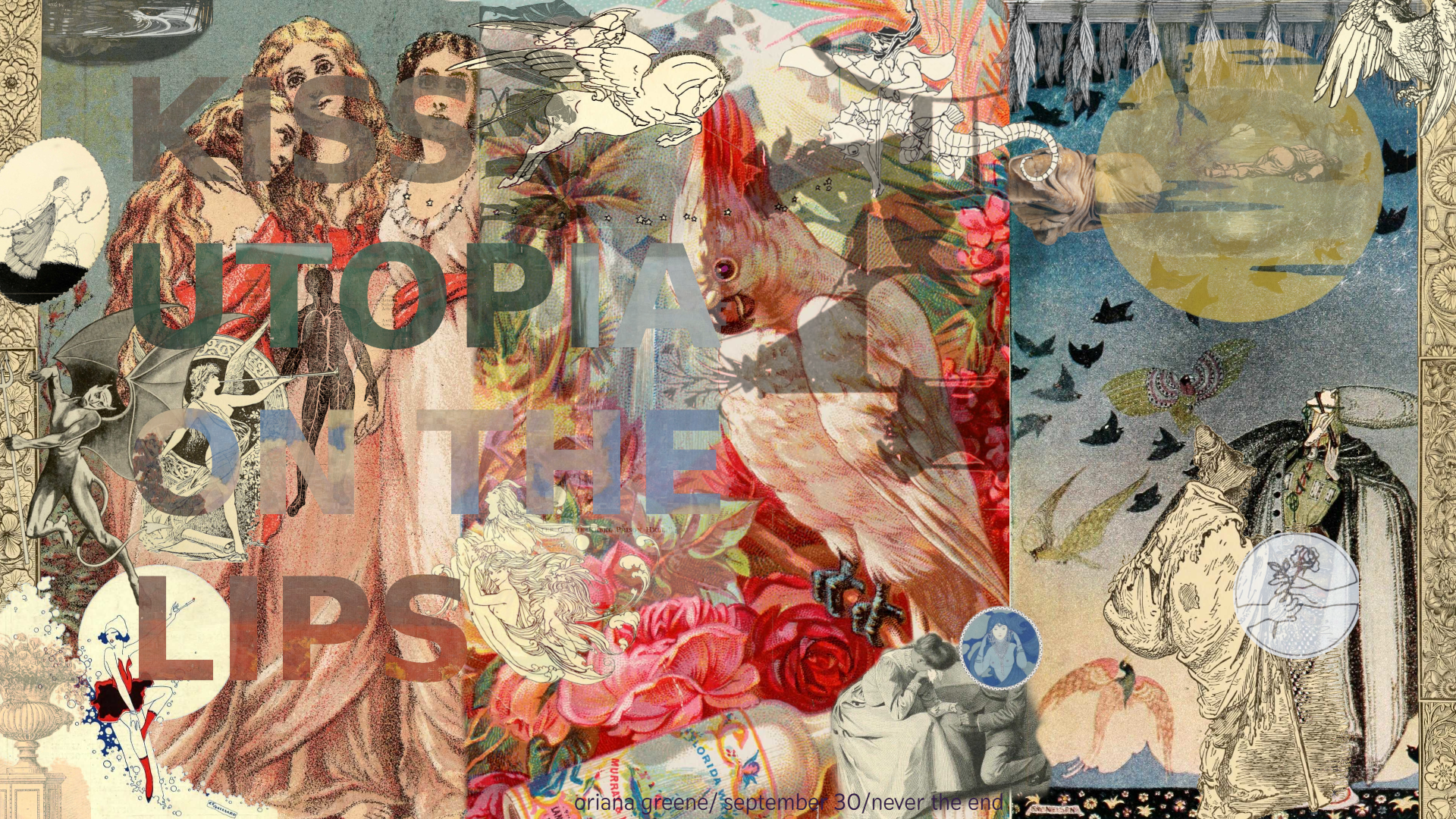 a chaotic collage of old images emblazoned with the words "KISS UTOPIA ON THE LIPS". oriana greene, september 30.